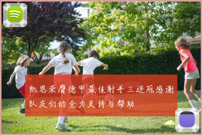 凯恩荣膺德甲最佳射手三连冠感谢队友们的全力支持与帮助