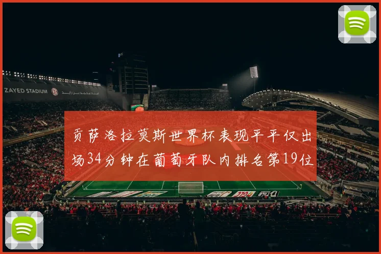 贡萨洛拉莫斯世界杯表现平平仅出场34分钟在葡萄牙队内排名第19位