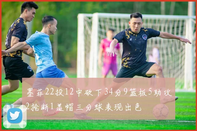 墨菲22投12中砍下34分9篮板5助攻2抢断1盖帽三分球表现出色